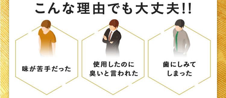 こんな理由でも大丈夫！！ 味が苦手だった 使用したのに臭いと言われた 歯にしみてしまった ※ご解約のお申し出がない限り継続して商品をお届けいたします。 ※ご解約のお申し出は次回お届け日の10日前までにお電話にてご連絡ください。 ※初回から15日後に2回目をお届けし、その後は30日間隔でお届けいたします。